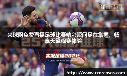 来球网免费直播足球比赛精彩瞬间尽在掌握，畅享无缝观赛体验