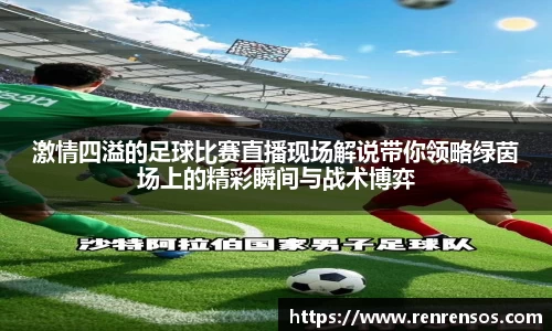 激情四溢的足球比赛直播现场解说带你领略绿茵场上的精彩瞬间与战术博弈