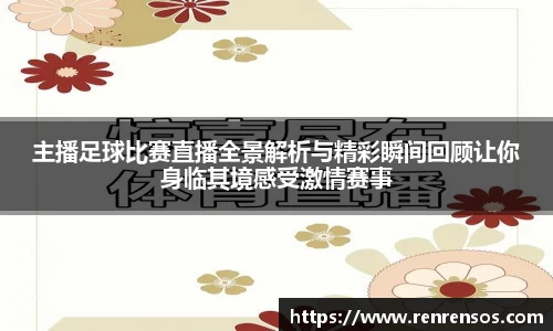 主播足球比赛直播全景解析与精彩瞬间回顾让你身临其境感受激情赛事