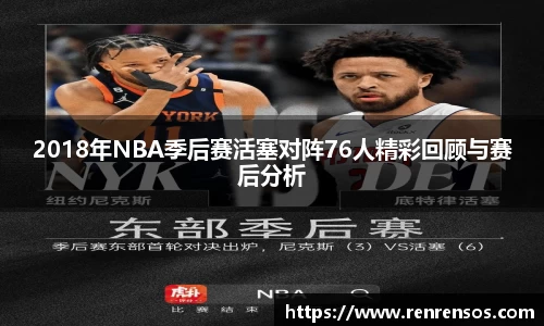 2018年NBA季后赛活塞对阵76人精彩回顾与赛后分析