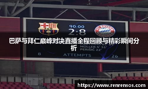 巴萨与拜仁巅峰对决直播全程回顾与精彩瞬间分析
